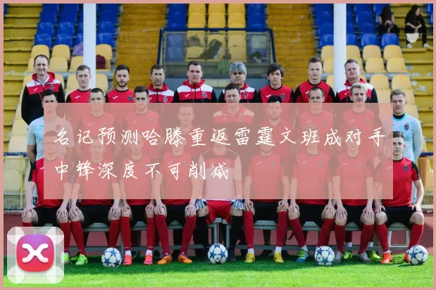 名记预测哈滕重返雷霆文班成对手中锋深度不可削减