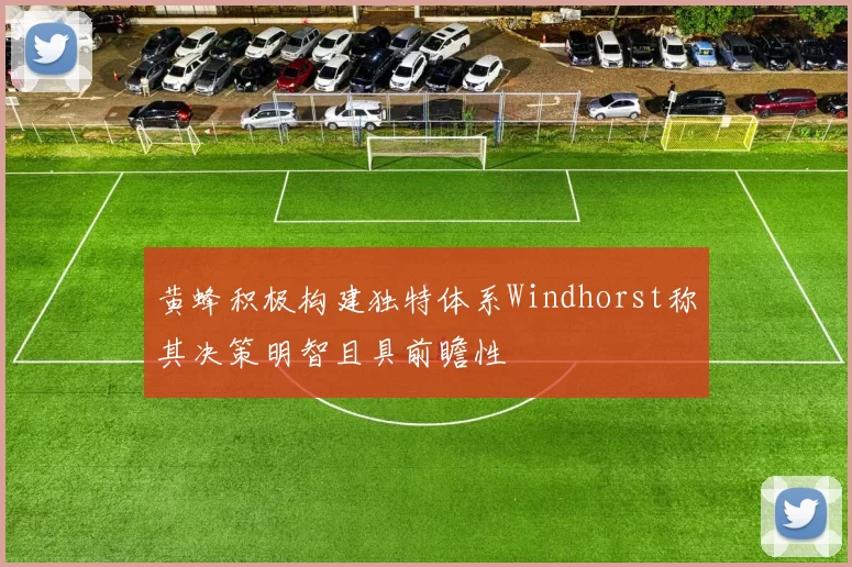 黄蜂积极构建独特体系Windhorst称其决策明智且具前瞻性