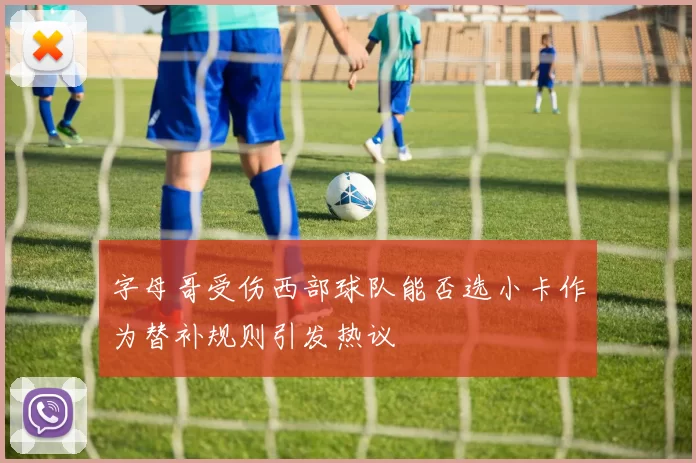 字母哥受伤西部球队能否选小卡作为替补规则引发热议